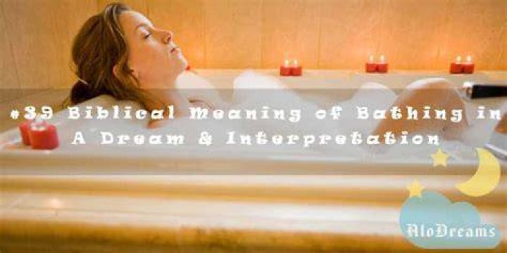 Biblical meaning of bathing in a dream what does the Holy Book say?