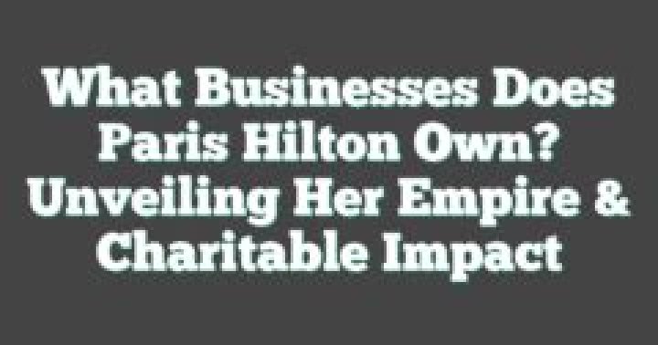 Unveiling The Empire Of Paris Hilton: Discoveries And Insights